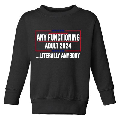 Any Functioning Adult 2024 Literally Anybody Funny Election Toddler Sweatshirt