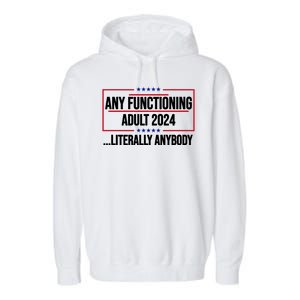 Any Functioning Adult 2024 Literally Anybody Funny Election Garment-Dyed Fleece Hoodie