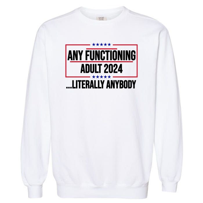 Any Functioning Adult 2024 Literally Anybody Funny Election Garment-Dyed Sweatshirt