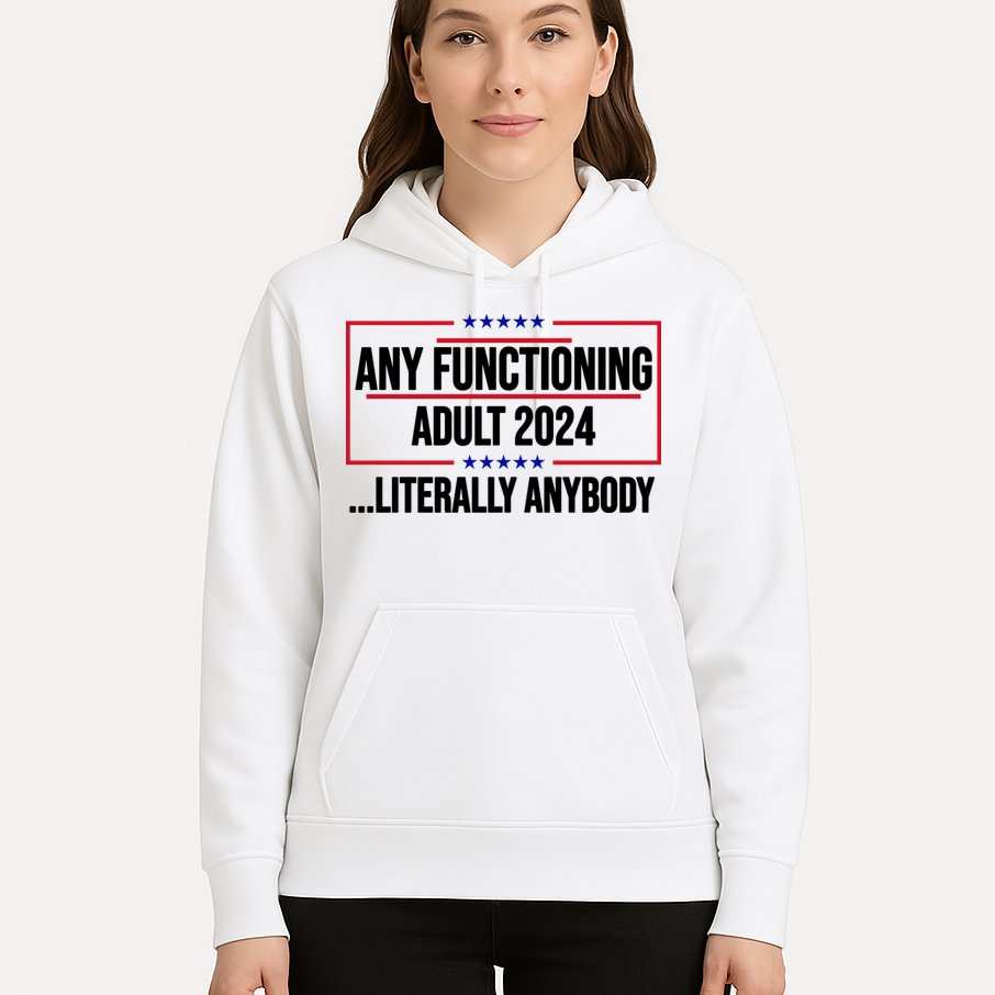 Any Functioning Adult 2024 Literally Anybody Funny Election Hoodie