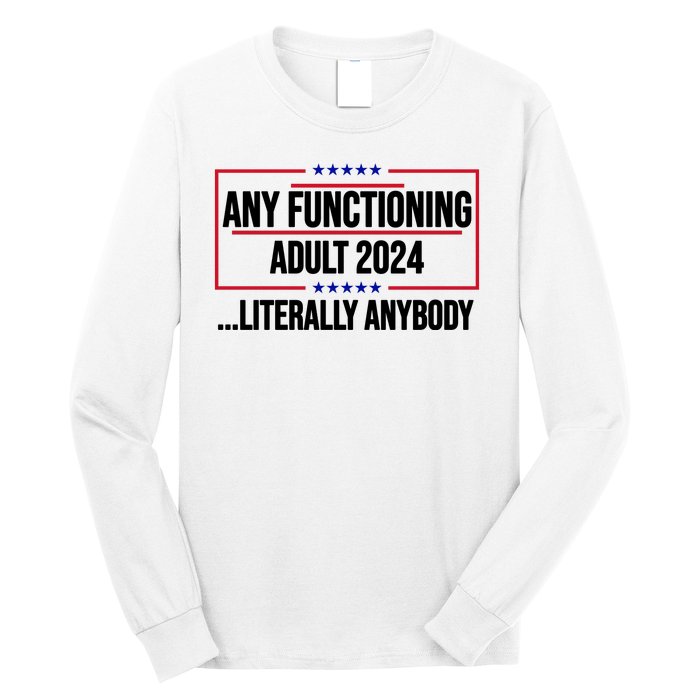 Any Functioning Adult 2024 Literally Anybody Funny Election Long Sleeve Shirt