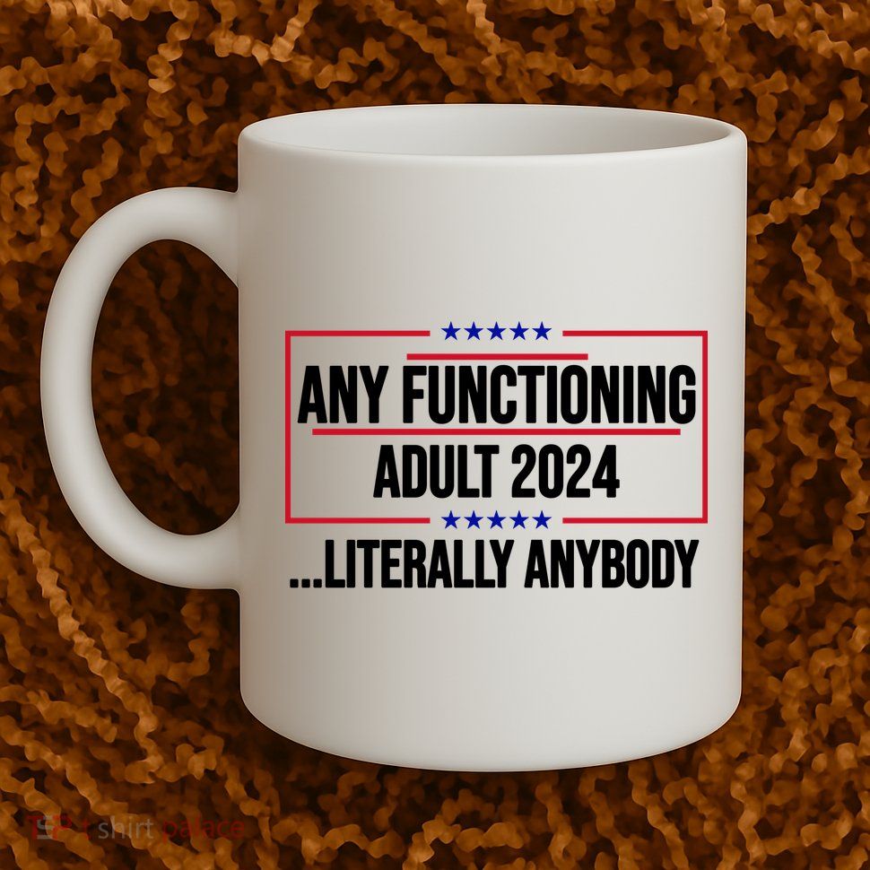 Any Functioning Adult 2024 Literally Anybody Funny Election Mug
