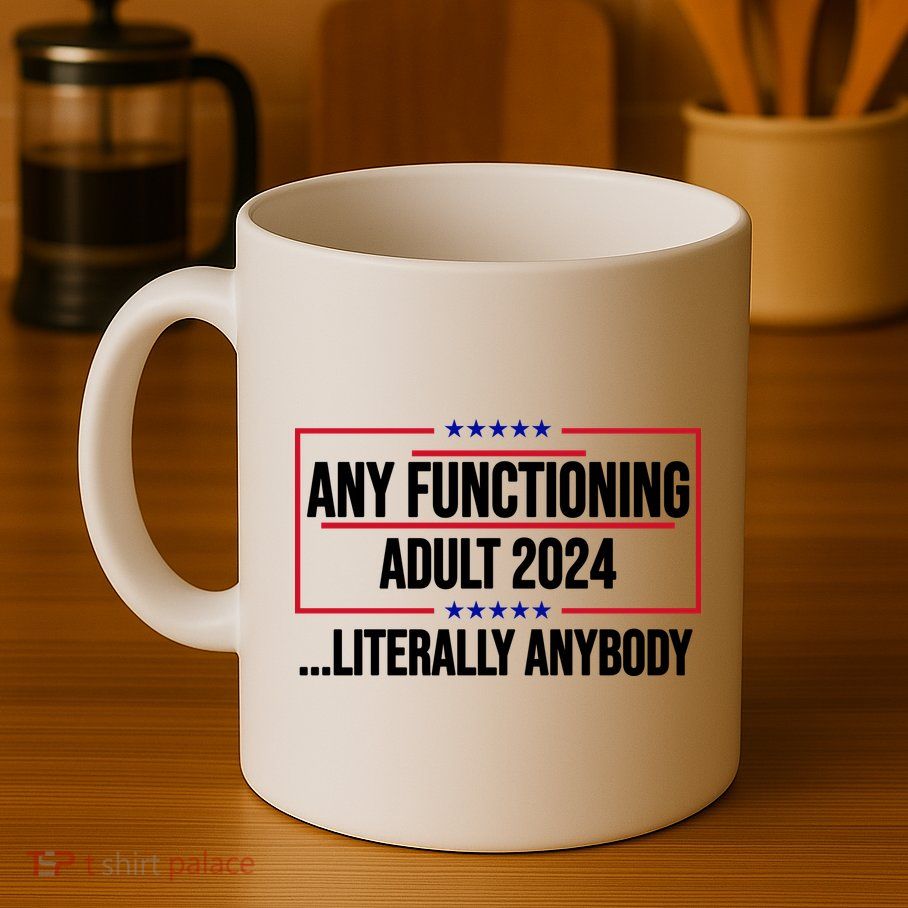 Any Functioning Adult 2024 Literally Anybody Funny Election Mug