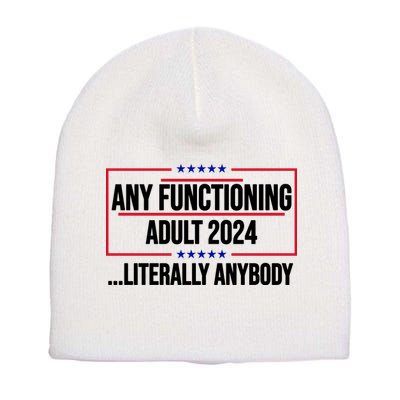 Any Functioning Adult 2024 Literally Anybody Funny Election Short Acrylic Beanie