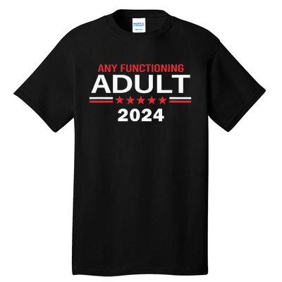 Any Functioning Adult For President 2024 Tall T-Shirt