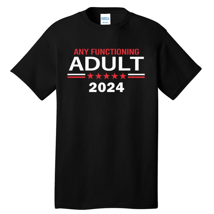 Any Functioning Adult For President 2024 Tall T-Shirt