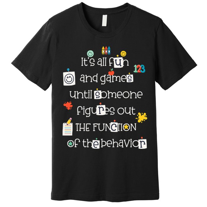 All Fun And Games Function Of Behavior Analyst ABA BCBA Premium T-Shirt