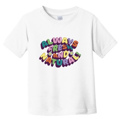Always Fresh And Natural Colorful Toddler T-Shirt