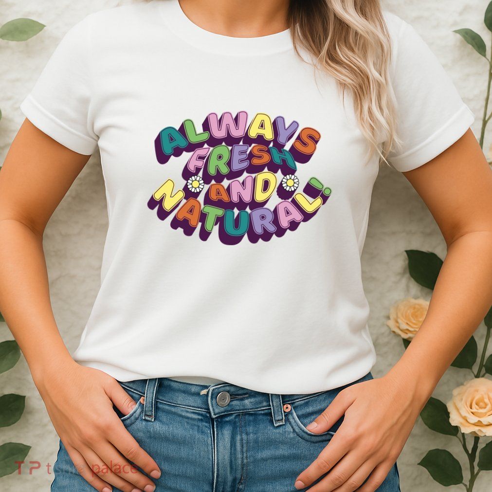 Always Fresh And Natural Colorful Womens T-Shirt