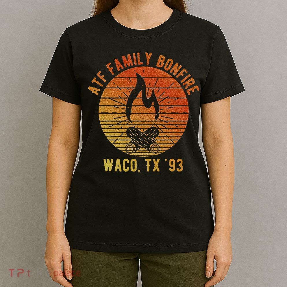 Atf Family Bonfire Waco Tx 93 Waco Siege Branch Davidians T-Shirt