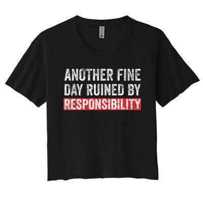 Another Fine Day Ruined By Responsibility Funny Sarcastic Women's Crop Top Tee