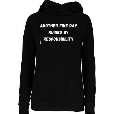 Another Fine Day Ruined By Responsibility Funny Womens Funnel Neck Pullover Hood