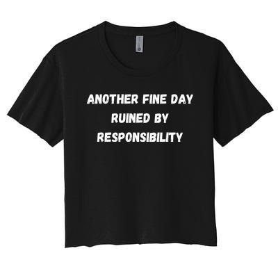 Another Fine Day Ruined By Responsibility Funny Women's Crop Top Tee