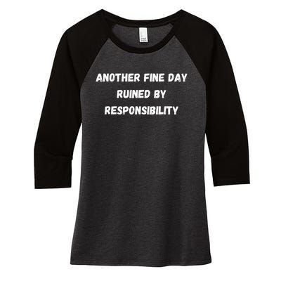 Another Fine Day Ruined By Responsibility Funny Women's Tri-Blend 3/4-Sleeve Raglan Shirt