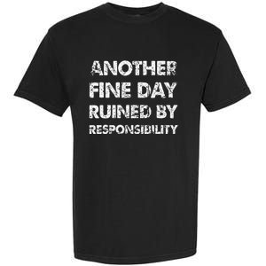 Another Fine Day Ruined By Responsibility Garment-Dyed Heavyweight T-Shirt