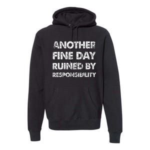 Another Fine Day Ruined By Responsibility Premium Hoodie