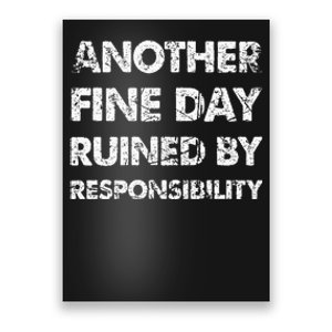 Another Fine Day Ruined By Responsibility Poster