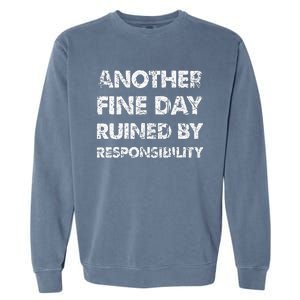 Another Fine Day Ruined By Responsibility Garment-Dyed Sweatshirt