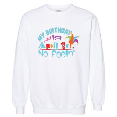 April Fools Day Birthday Its My Birthday Funny Garment-Dyed Sweatshirt