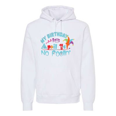 April Fools Day Birthday Its My Birthday Funny Premium Hoodie