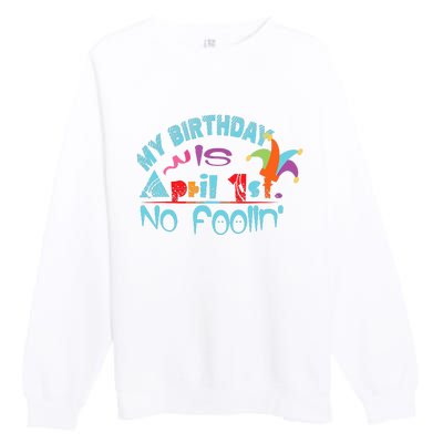 April Fools Day Birthday Its My Birthday Funny Premium Crewneck Sweatshirt