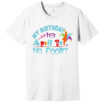 April Fools Day Birthday Its My Birthday Funny Premium T-Shirt