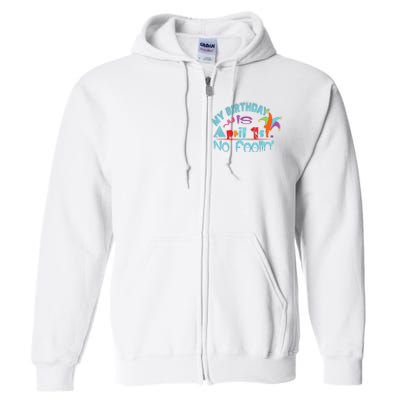 April Fools Day Birthday Its My Birthday Funny Full Zip Hoodie