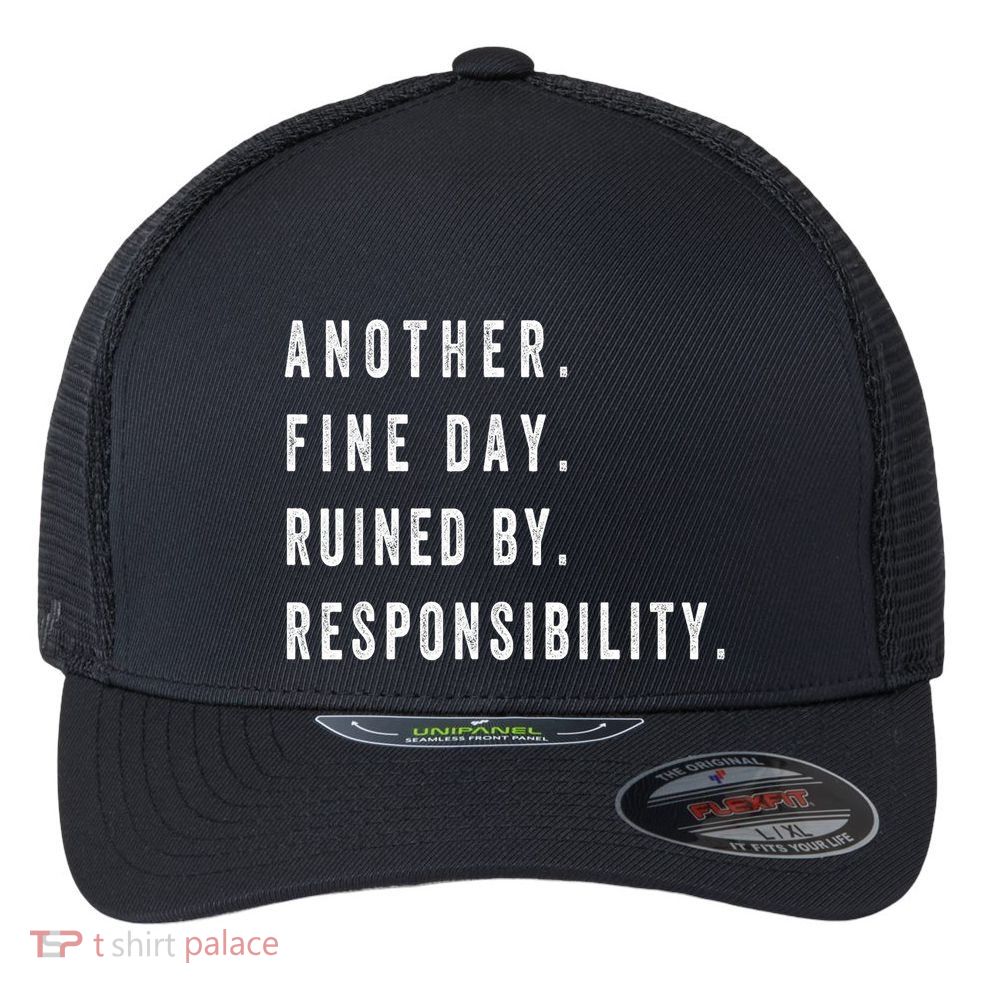 Another Fine Day Ruined By Responsibility Funny Flexfit Unipanel Trucker Cap