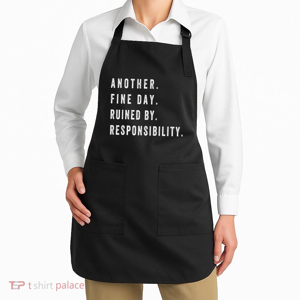 Another Fine Day Ruined By Responsibility Funny Apron
