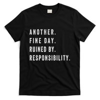 Another Fine Day Ruined By Responsibility Funny T-Shirt