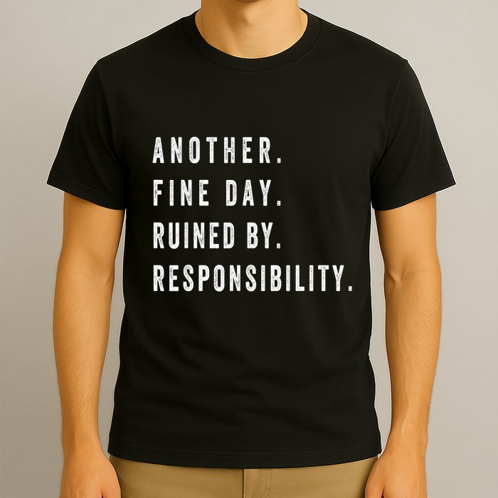 Another Fine Day Ruined By Responsibility Funny T-Shirt
