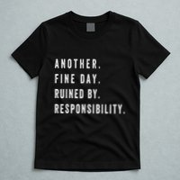 Another Fine Day Ruined By Responsibility Funny T-Shirt