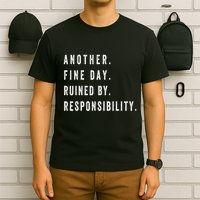 Another Fine Day Ruined By Responsibility Funny T-Shirt