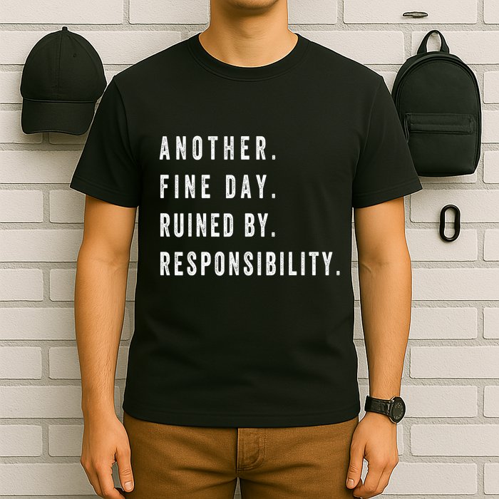 Another Fine Day Ruined By Responsibility Funny T-Shirt