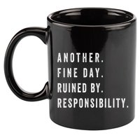 Another Fine Day Ruined By Responsibility Funny 11oz C Handle Ceramic Mug