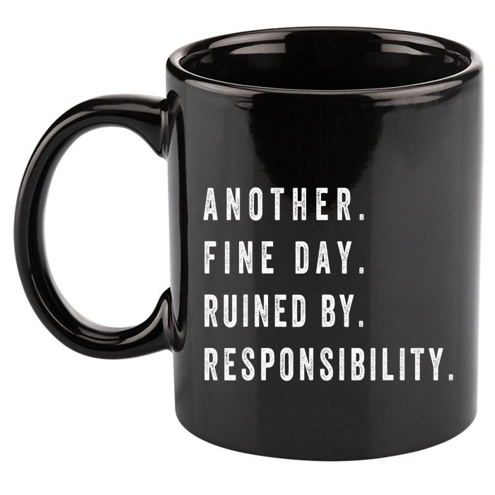 Another Fine Day Ruined By Responsibility Funny 11oz C Handle Ceramic Mug