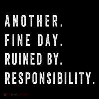 Another Fine Day Ruined By Responsibility Funny Poster