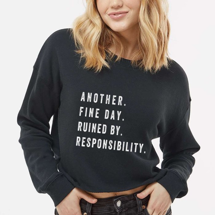 Another Fine Day Ruined By Responsibility Funny Cropped Pullover Crew