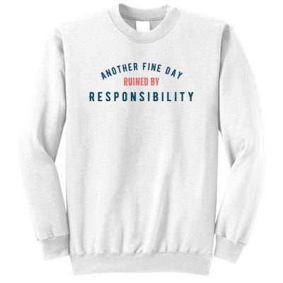 Another Fine Day Ruined By Responsibility Sweatshirt