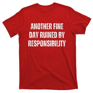 Another Fine Day Ruined By Responsibility T-Shirt