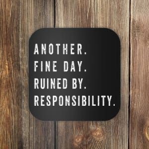 Another Fine Day Ruined By Responsibility Funny Coaster