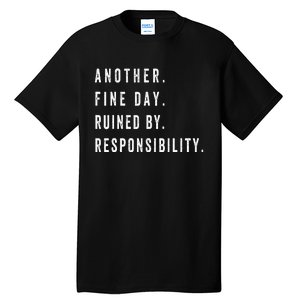 Another Fine Day Ruined By Responsibility  Tall T-Shirt