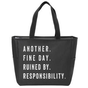 Another Fine Day Ruined By Responsibility  Zip Tote Bag