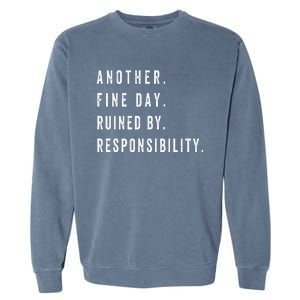 Another Fine Day Ruined By Responsibility  Garment-Dyed Sweatshirt