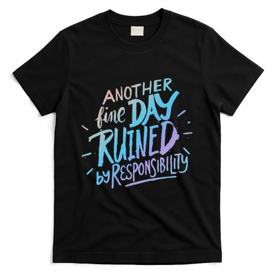 Another Fine Day Ruined By Responsibility T-Shirt