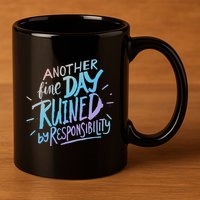 Another Fine Day Ruined By Responsibility 11oz C Handle Ceramic Mug