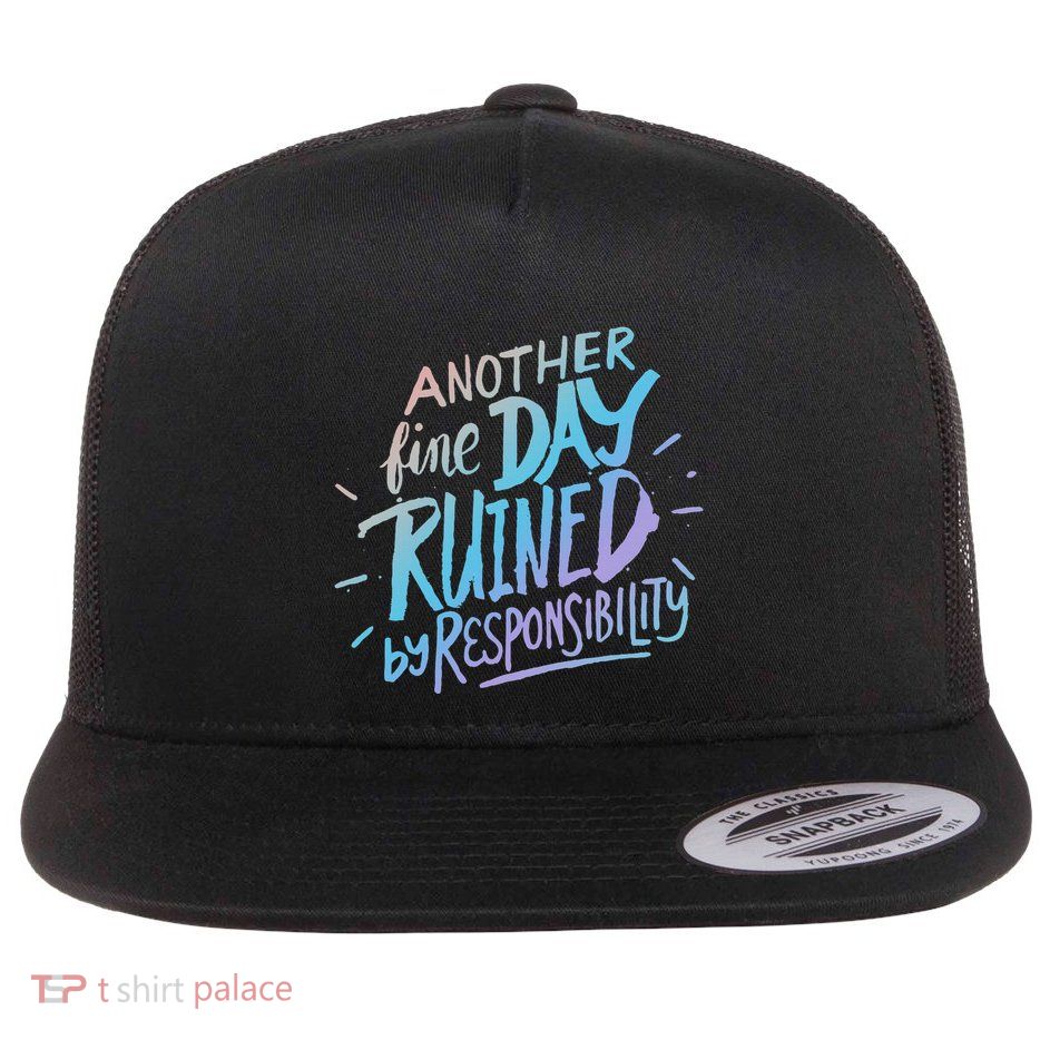 Another Fine Day Ruined By Responsibility Flat Bill Trucker Hat