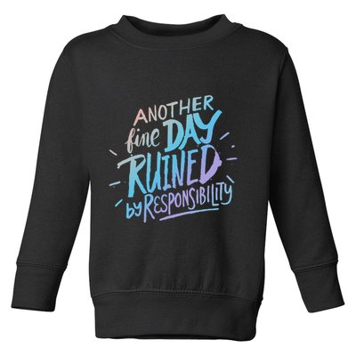 Another Fine Day Ruined By Responsibility Toddler Sweatshirt