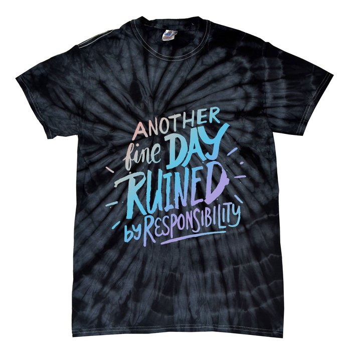 Another Fine Day Ruined By Responsibility Tie-Dye T-Shirt