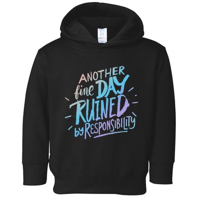 Another Fine Day Ruined By Responsibility Toddler Hoodie